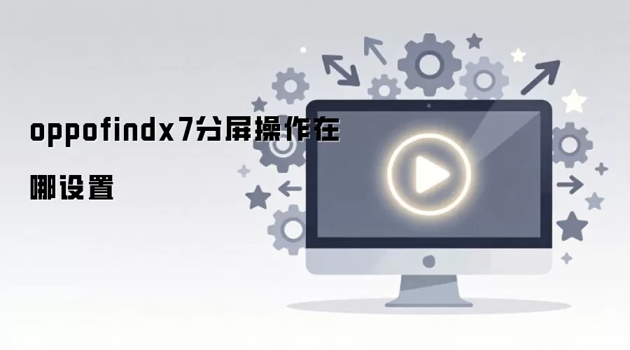oppofindx7分屏操作在哪设置