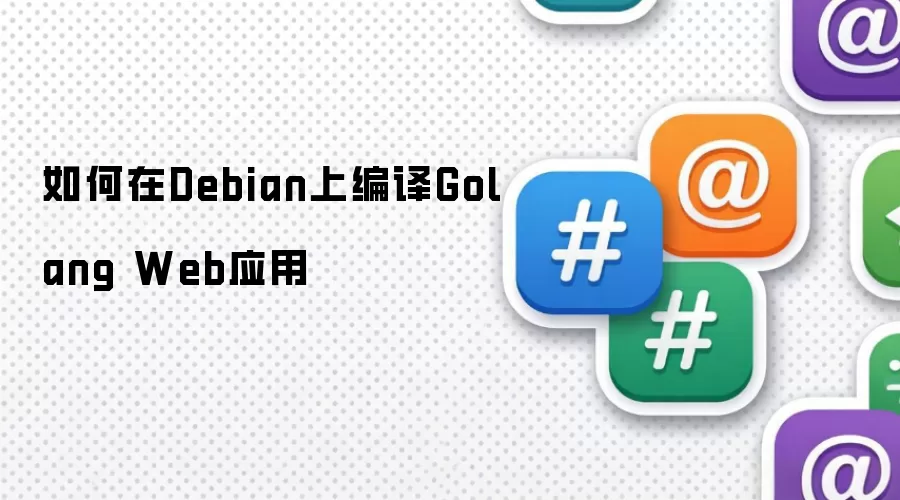 如何在Debian上编译Golang Web应用