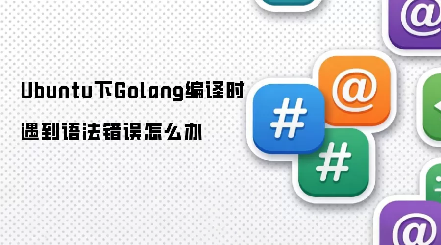 Ubuntu下Golang编译时遇到语法错误怎么办