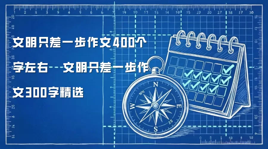 文明只差一步作文400个字左右   文明只差一步作文300字精选