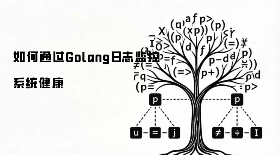 如何通过Golang日志监控系统健康