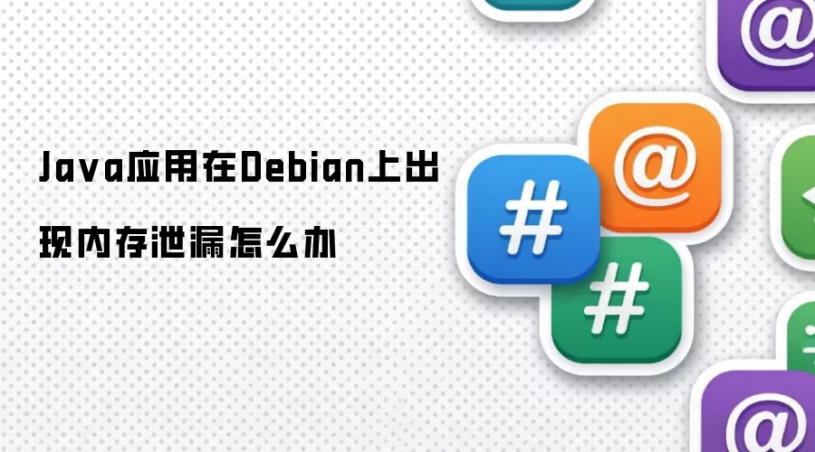 Ja va应用在Debian上出现内存泄漏怎么办