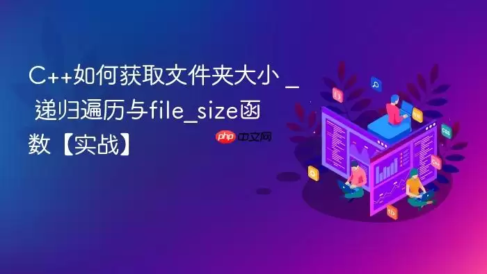 C++如何获取文件夹大小 _ 递归遍历与file_size函数【实战】