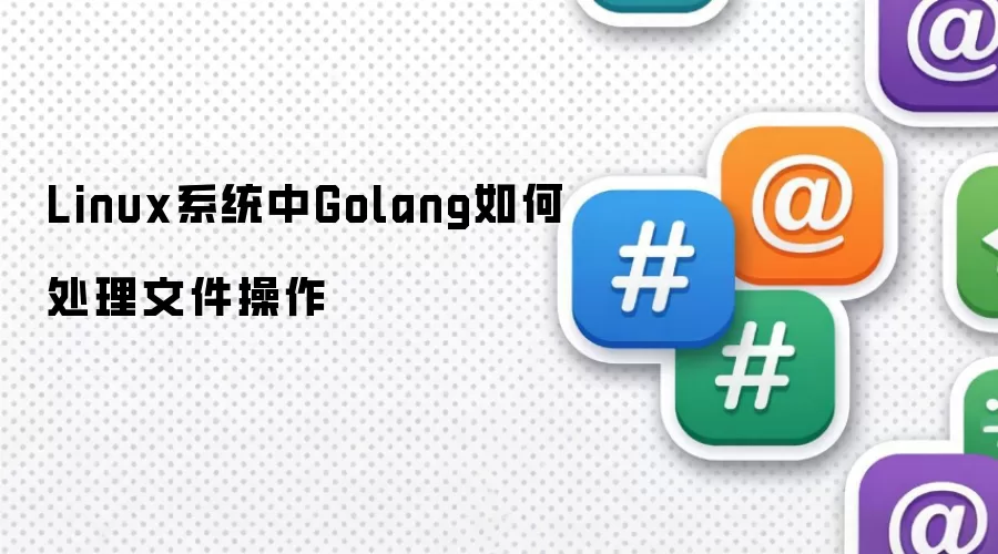 Linux系统中Golang如何处理文件操作