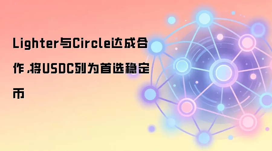 Lighter与Circle达成合作，将USDC列为首选稳定币