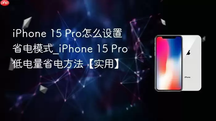 iPhone 15 Pro怎么设置省电模式_iPhone 15 Pro低电量省电方法【实用】