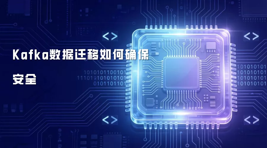 Kafka数据迁移如何确保安全