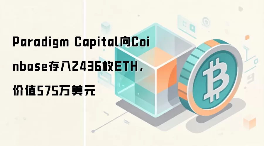 Paradigm Capital向Coinbase存入2436枚ETH，价值575万美元