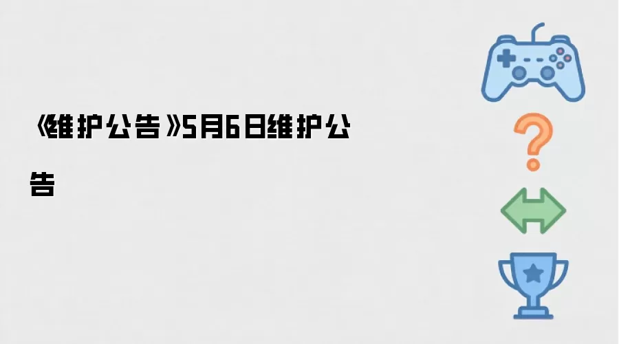 《维护公告》5月6日维护公告