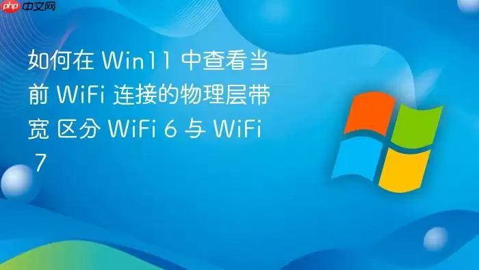 如何在 Win11 中查看当前 WiFi 连接的物理层带宽 区分 WiFi 6 与 WiFi 7