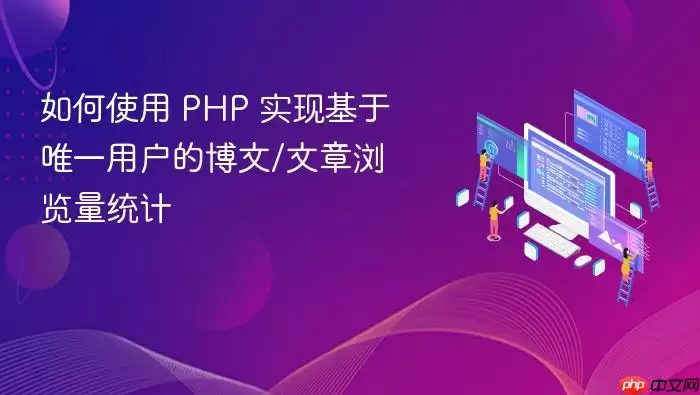 如何使用 PHP 实现基于唯一用户的博文/文章浏览量统计