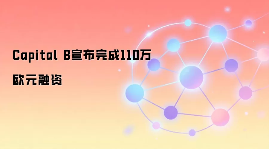 Capital B宣布完成110万欧元融资