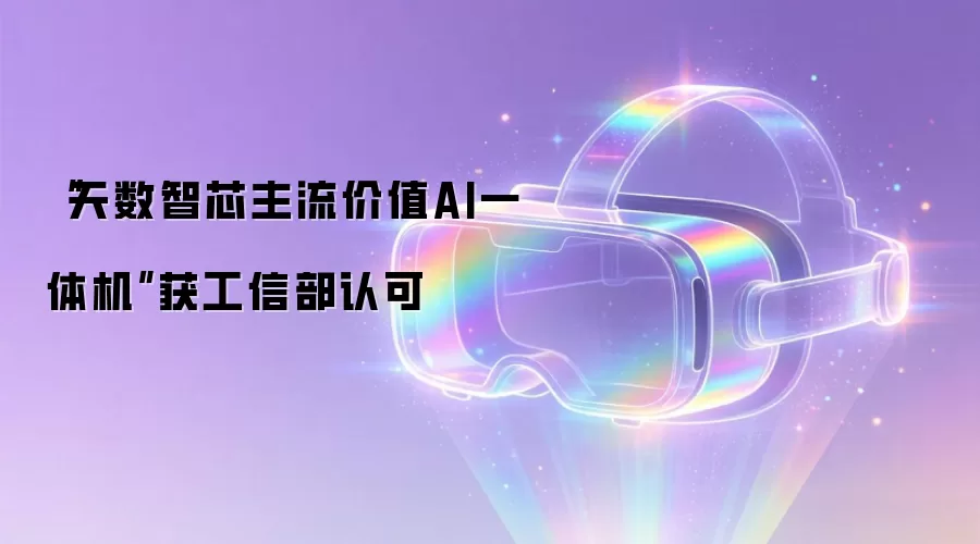 “天数智芯主流价值AI一体机”获工信部认可