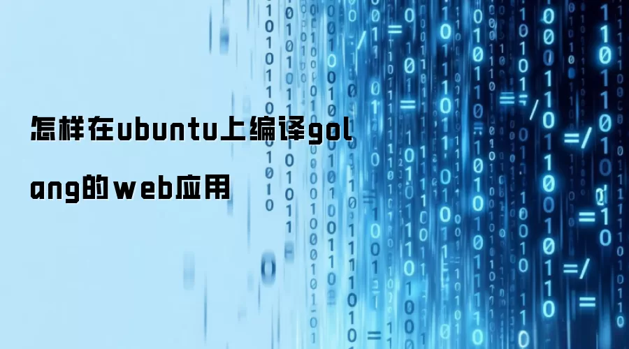 怎样在ubuntu上编译golang的web应用