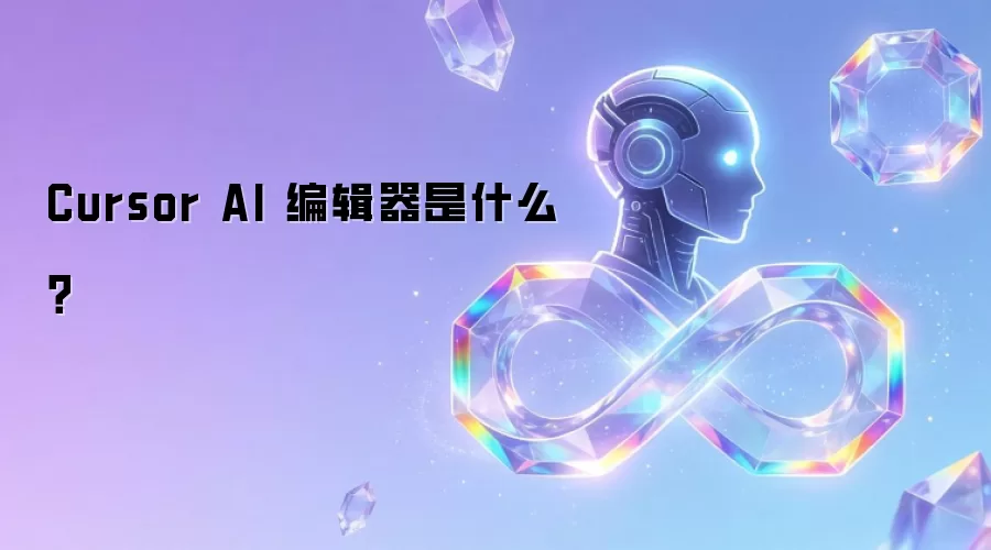 Cursor AI 编辑器是什么？