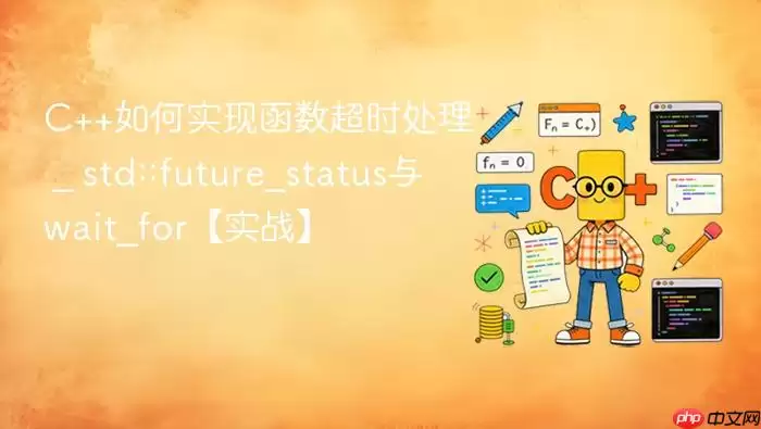 C++如何实现函数超时处理 _ std::future_status与wait_for【实战】