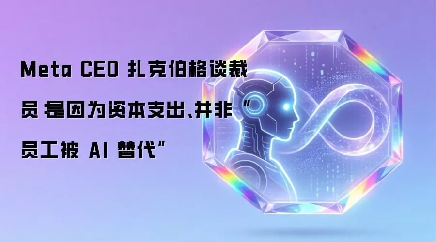 Meta CEO 扎克伯格谈裁员：是因为资本支出、并非“员工被 AI 替代”