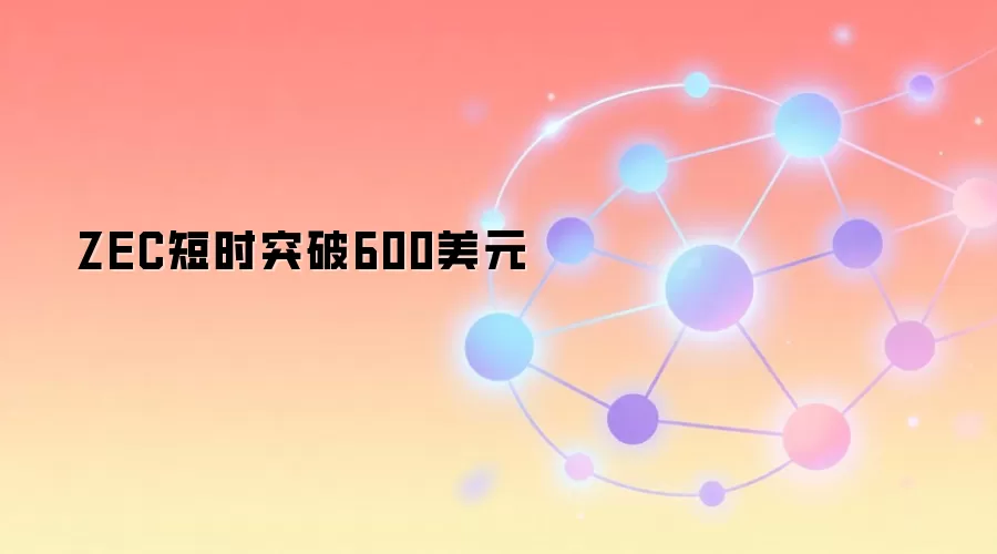 ZEC短时突破600美元