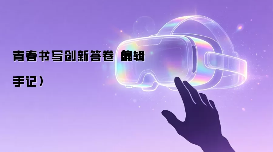 青春书写创新答卷（编辑手记）