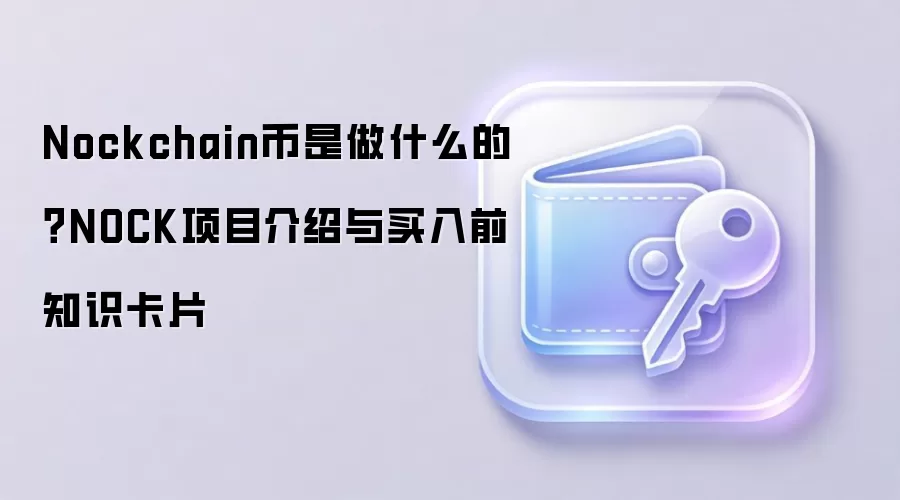 Nockchain币是做什么的？NOCK项目介绍与买入前知识卡片