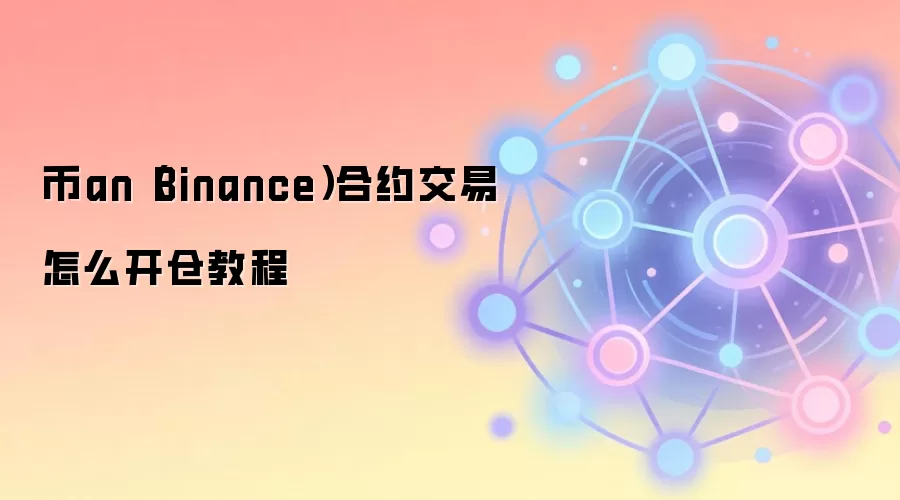 币an（Binance）合约交易怎么开仓教程