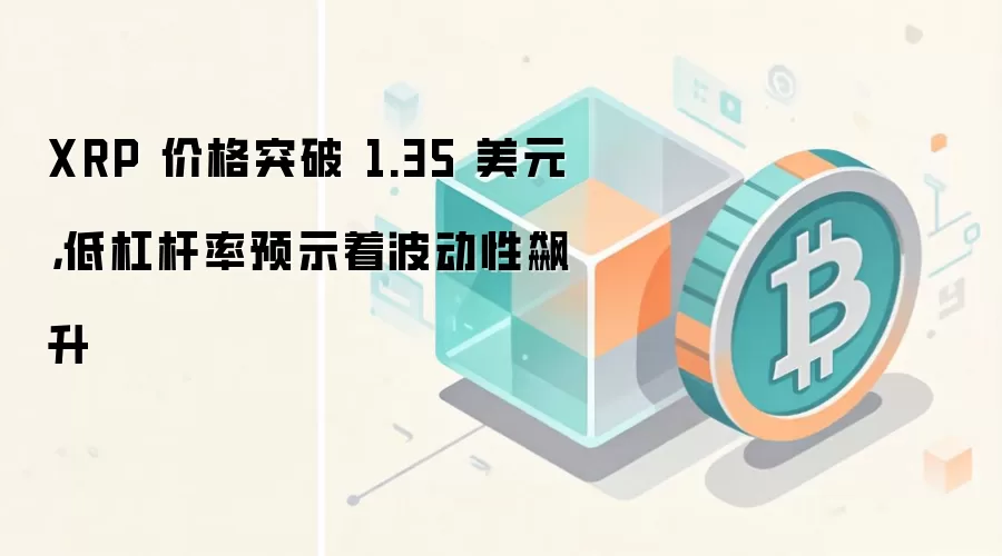 XRP 价格突破 1.35 美元，低杠杆率预示着波动性飙升