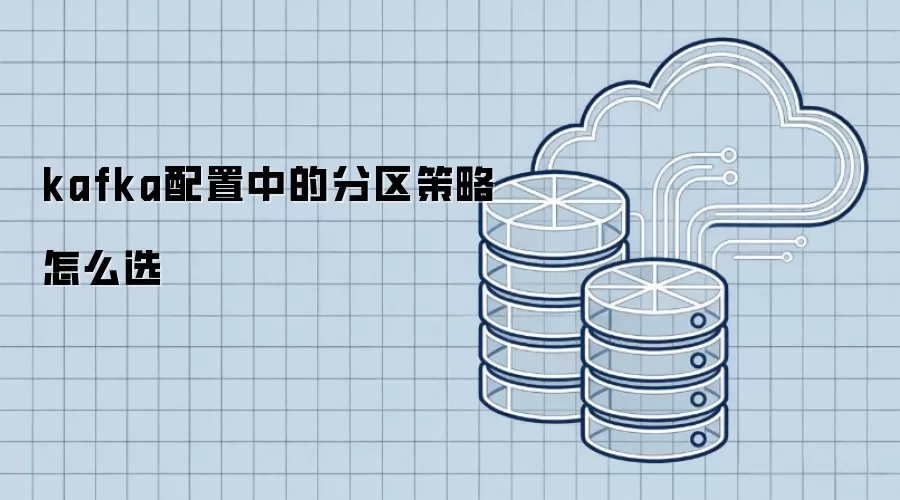kafka配置中的分区策略怎么选