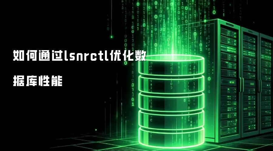 如何通过lsnrctl优化数据库性能