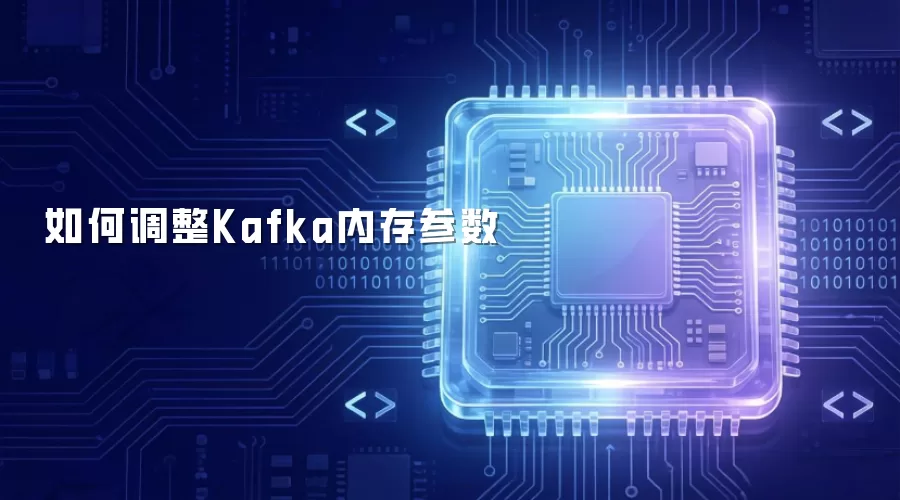 如何调整Kafka内存参数