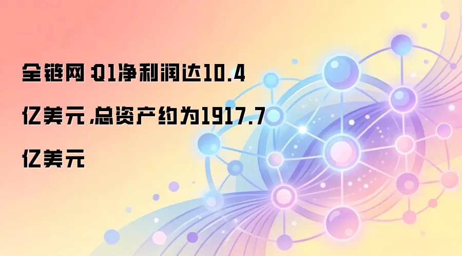 Tether 2026年Q1核心数据：净利润10.4亿美元，总资产达1917.7亿美元