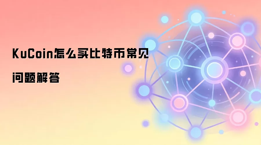 KuCoin怎么买比特币常见问题解答