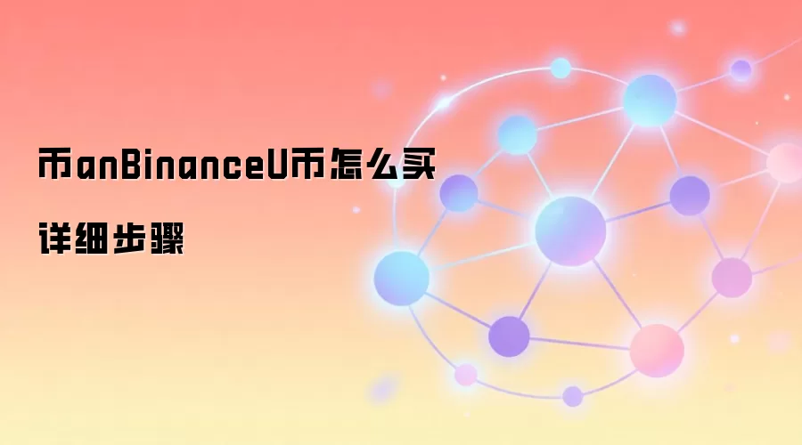 币anBinanceU币怎么买详细步骤