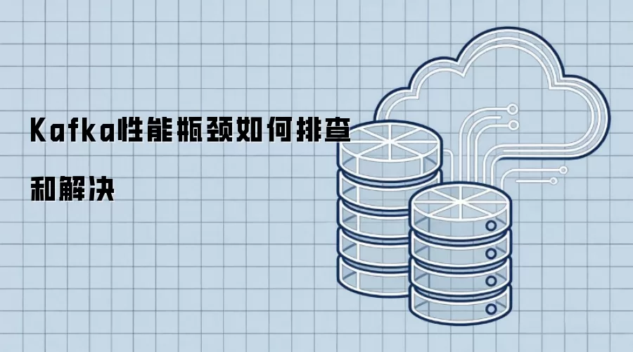 Kafka性能瓶颈如何排查和解决
