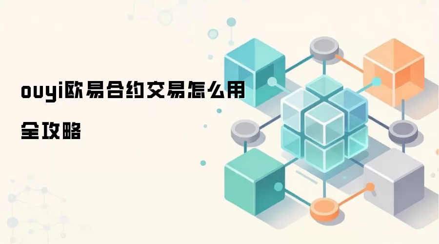 ouyi欧易合约交易怎么用全攻略