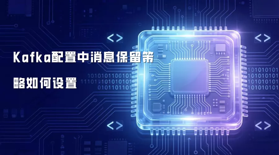 Kafka配置中消息保留策略如何设置