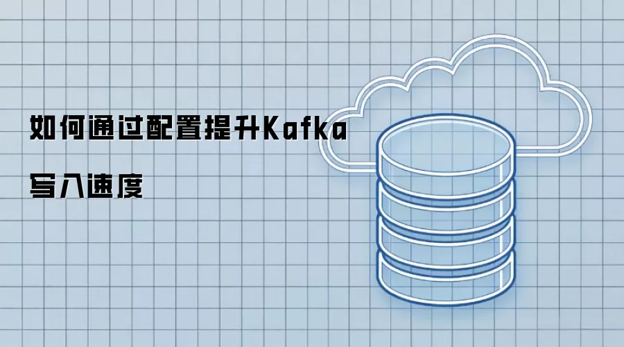 如何通过配置提升Kafka写入速度