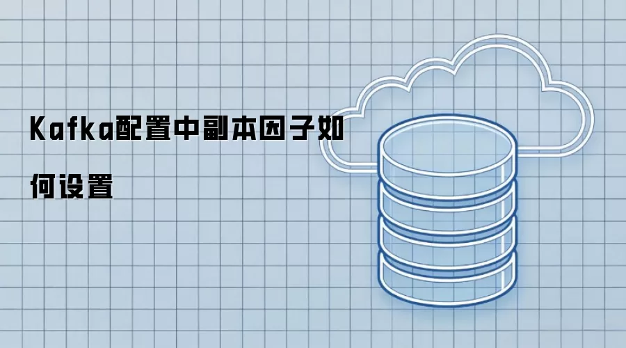 Kafka配置中副本因子如何设置