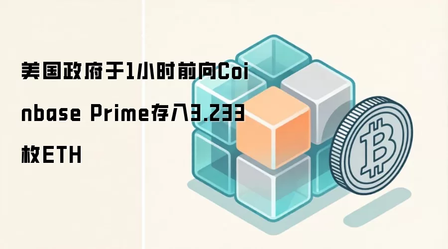 美国政府于1小时前向Coinbase Prime存入3.233枚ETH