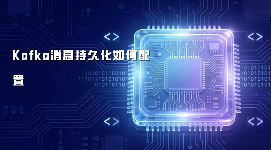 Kafka消息持久化如何配置