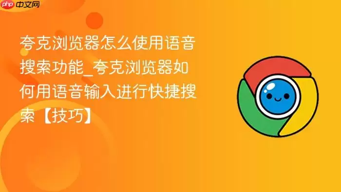 夸克浏览器怎么使用语音搜索功能_夸克浏览器如何用语音输入进行快捷搜索【技巧】