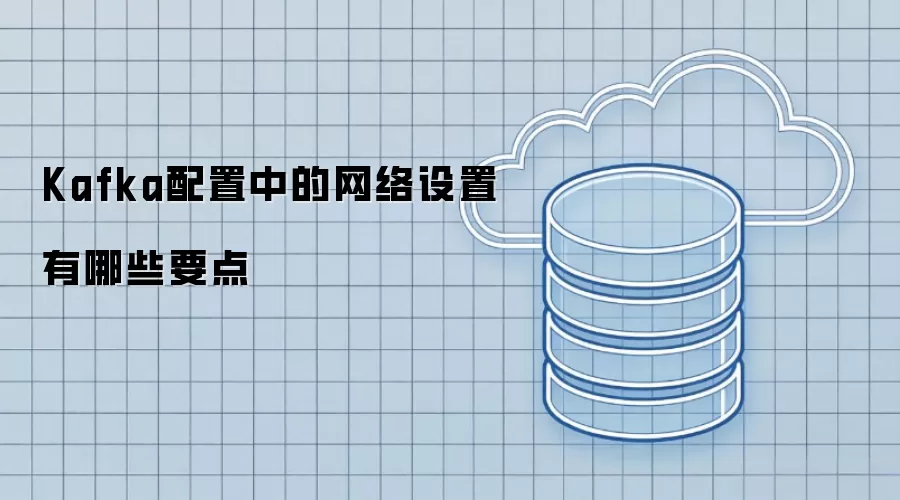 Kafka配置中的网络设置有哪些要点