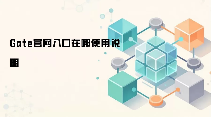 Gate官网入口在哪使用说明