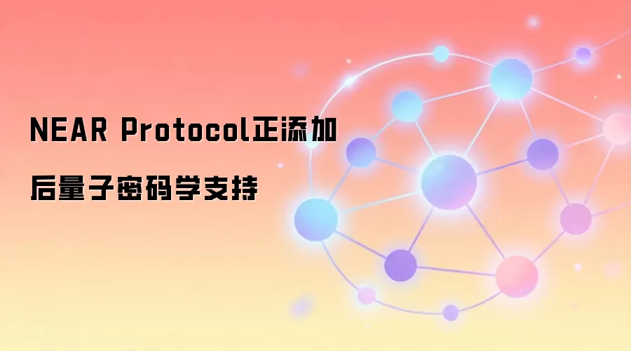 NEAR Protocol正添加后量子密码学支持