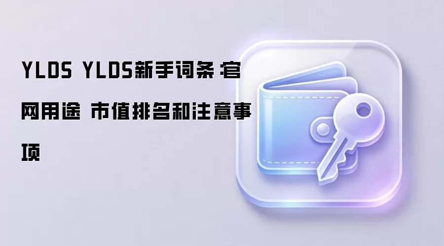 YLDS YLDS新手词条：官网用途 市值排名和注意事项