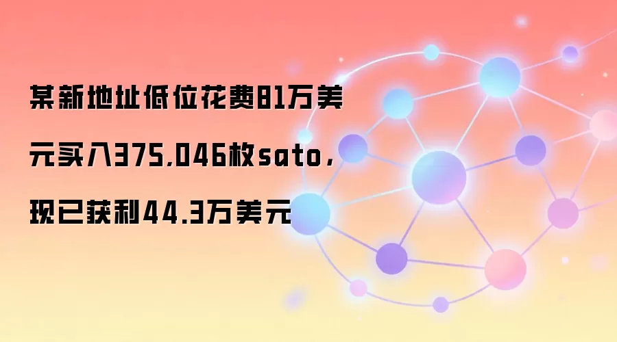 某新地址低位花费81万美元买入375,046枚sato，现已获利44.3万美元