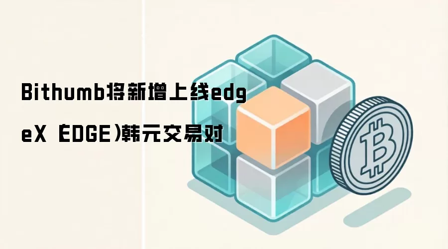 Bithumb将新增上线edgeX（EDGE）韩元交易对