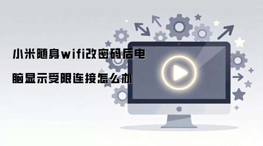 小米随身wifi改密码后电脑显示受限连接怎么办