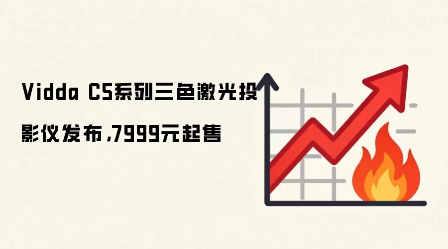 Vidda C5系列三色激光投影仪发布，7999元起售