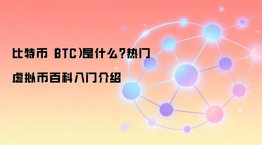 比特币（BTC）是什么？热门虚拟币百科入门介绍