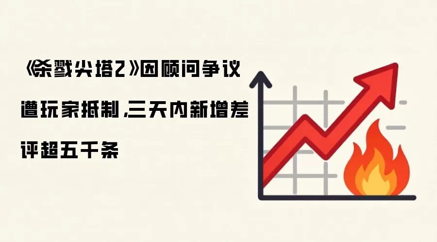《杀戮尖塔2》因顾问争议遭玩家抵制，三天内新增差评超五千条